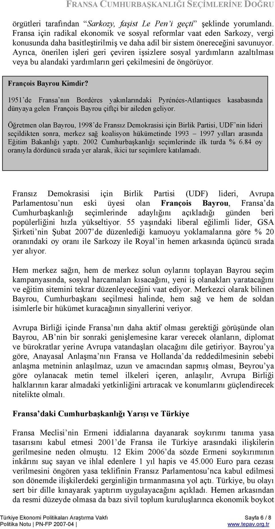 Ayrıca, önerilen işleri geri çeviren işsizlere sosyal yardımların azaltılması veya bu alandaki yardımların geri çekilmesini de öngörüyor. François Bayrou Kimdir?