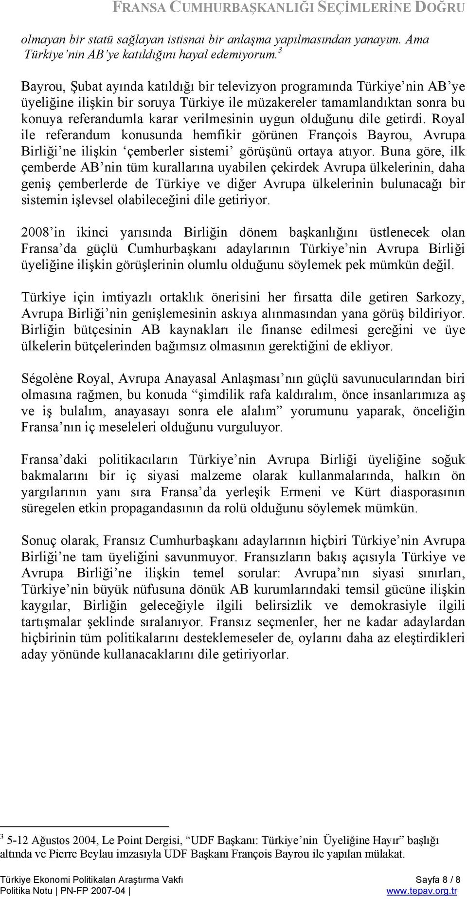 olduğunu dile getirdi. Royal ile referandum konusunda hemfikir görünen François Bayrou, Avrupa Birliği ne ilişkin çemberler sistemi görüşünü ortaya atıyor.