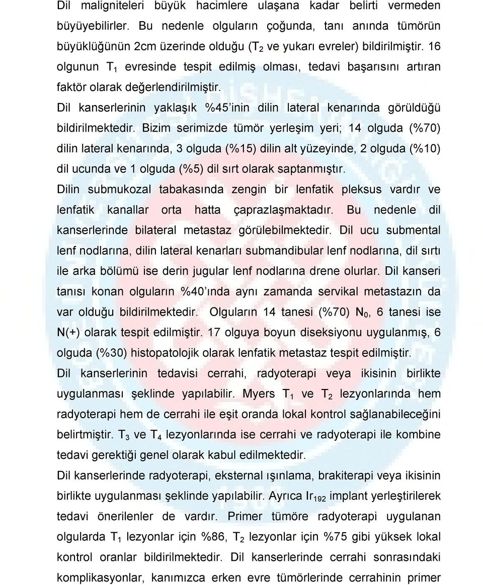 16 olgunun T 1 evresinde tespit edilmiş olması, tedavi başarısını artıran faktör olarak değerlendirilmiştir. Dil kanserlerinin yaklaşık %45 inin dilin lateral kenarında görüldüğü bildirilmektedir.