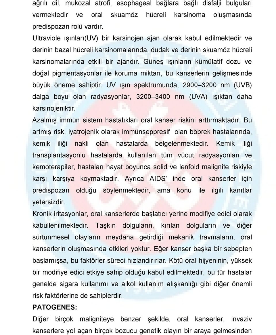 Güneş ışınların kümülatif dozu ve doğal pigmentasyonlar ile koruma miktarı, bu kanserlerin gelişmesinde büyük öneme sahiptir.