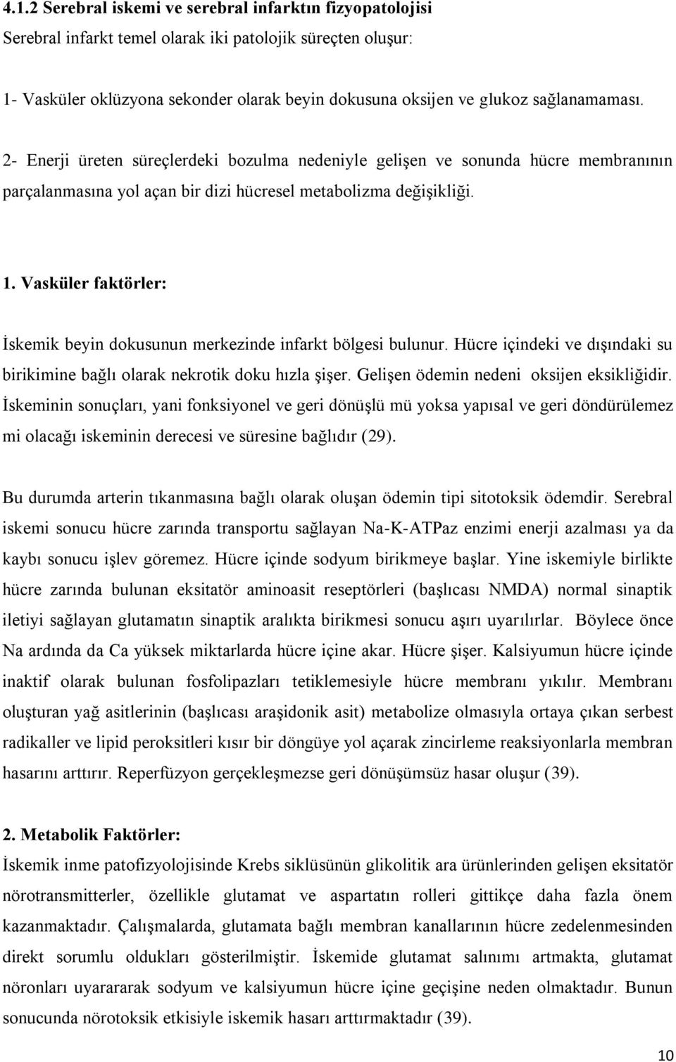 Vasküler faktörler: İskemik beyin dokusunun merkezinde infarkt bölgesi bulunur. Hücre içindeki ve dışındaki su birikimine bağlı olarak nekrotik doku hızla şişer.