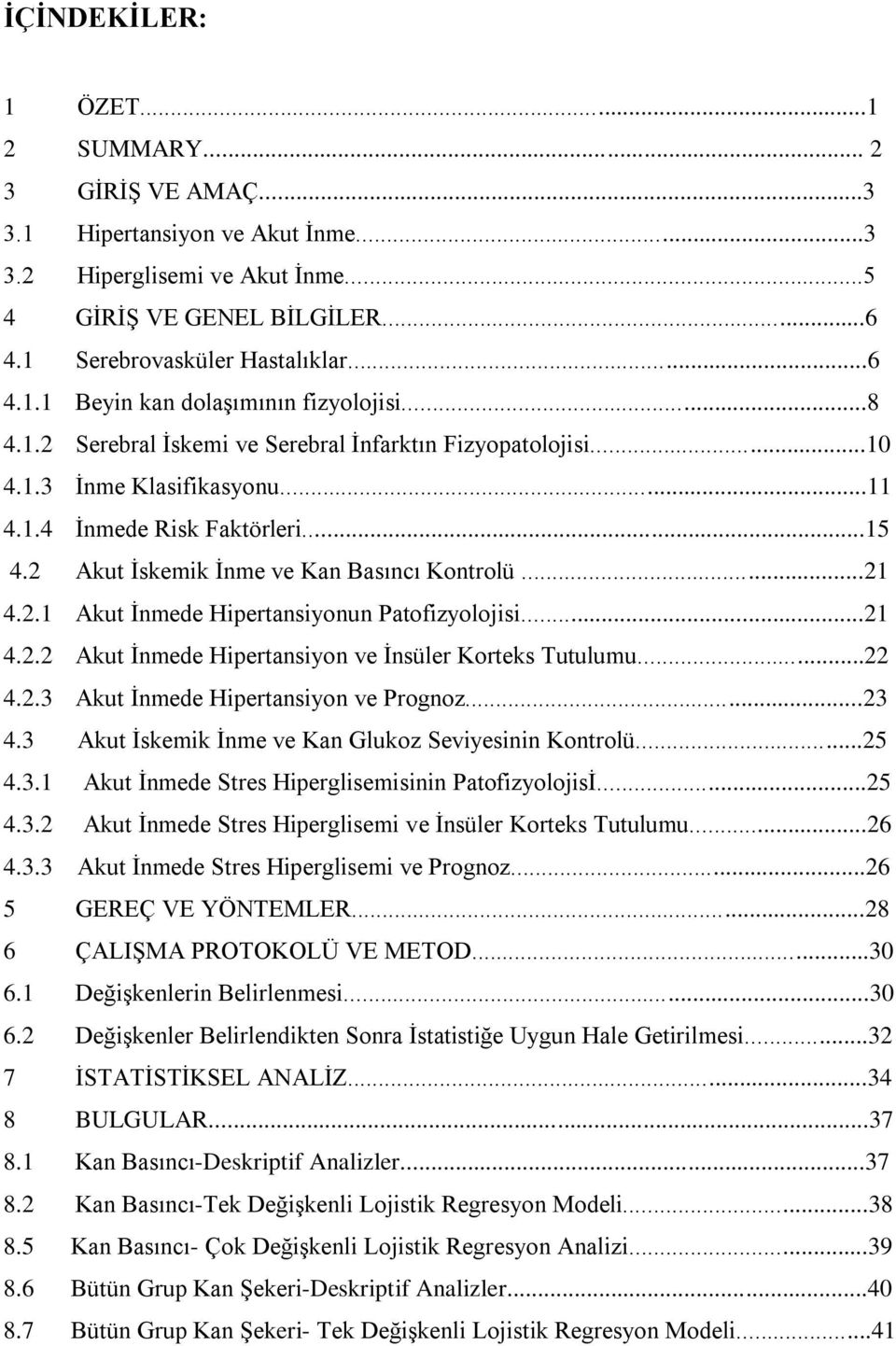 ..21 4.2.2 Akut İnmede Hipertansiyon ve İnsüler Korteks Tutulumu...22 4.2.3 Akut İnmede Hipertansiyon ve Prognoz...23 4.3 Akut İskemik İnme ve Kan Glukoz Seviyesinin Kontrolü...25 4.3.1 Akut İnmede Stres Hiperglisemisinin Patofizyolojisİ.