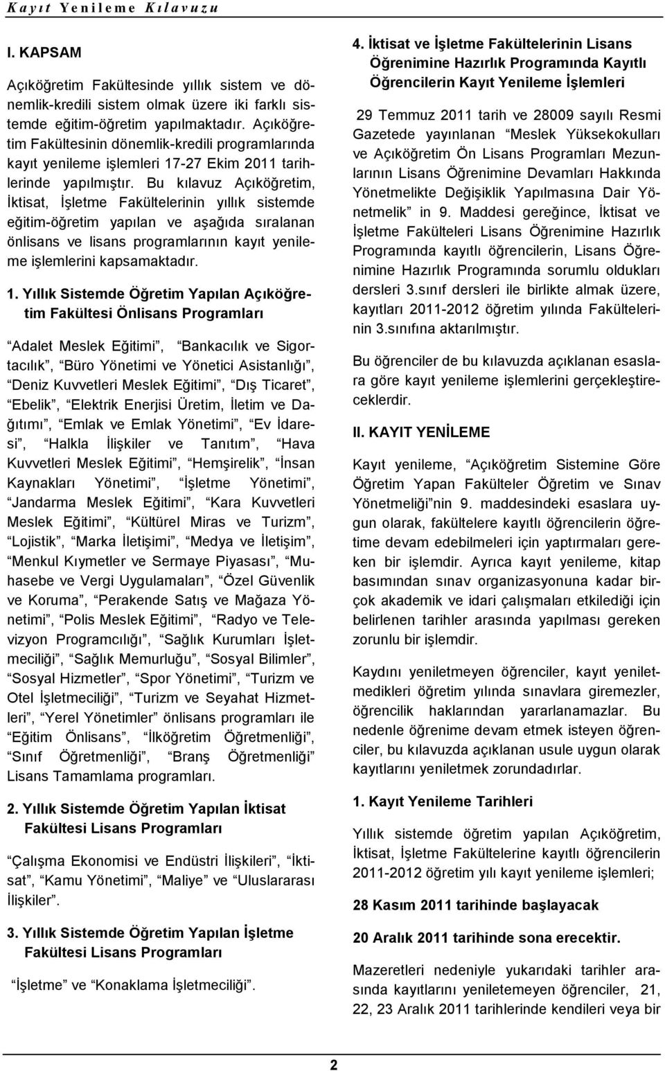 Bu kılavuz Açıköğretim, İktisat, İşletme Fakültelerinin yıllık sistemde eğitim-öğretim yapılan ve aşağıda sıralanan önlisans ve lisans programlarının kayıt yenileme işlemlerini kapsamaktadır. 1.