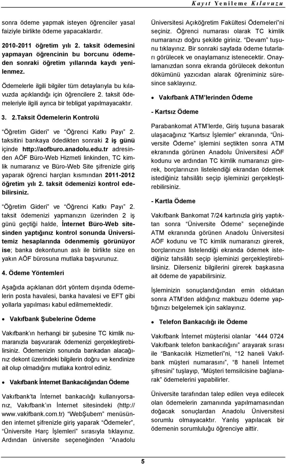 taksit ödemeleriyle ilgili ayrıca bir tebligat yapılmayacaktır. 3. 2.Taksit Ödemelerin Kontrolü Öğretim Gideri ve Öğrenci Katkı Payı 2.