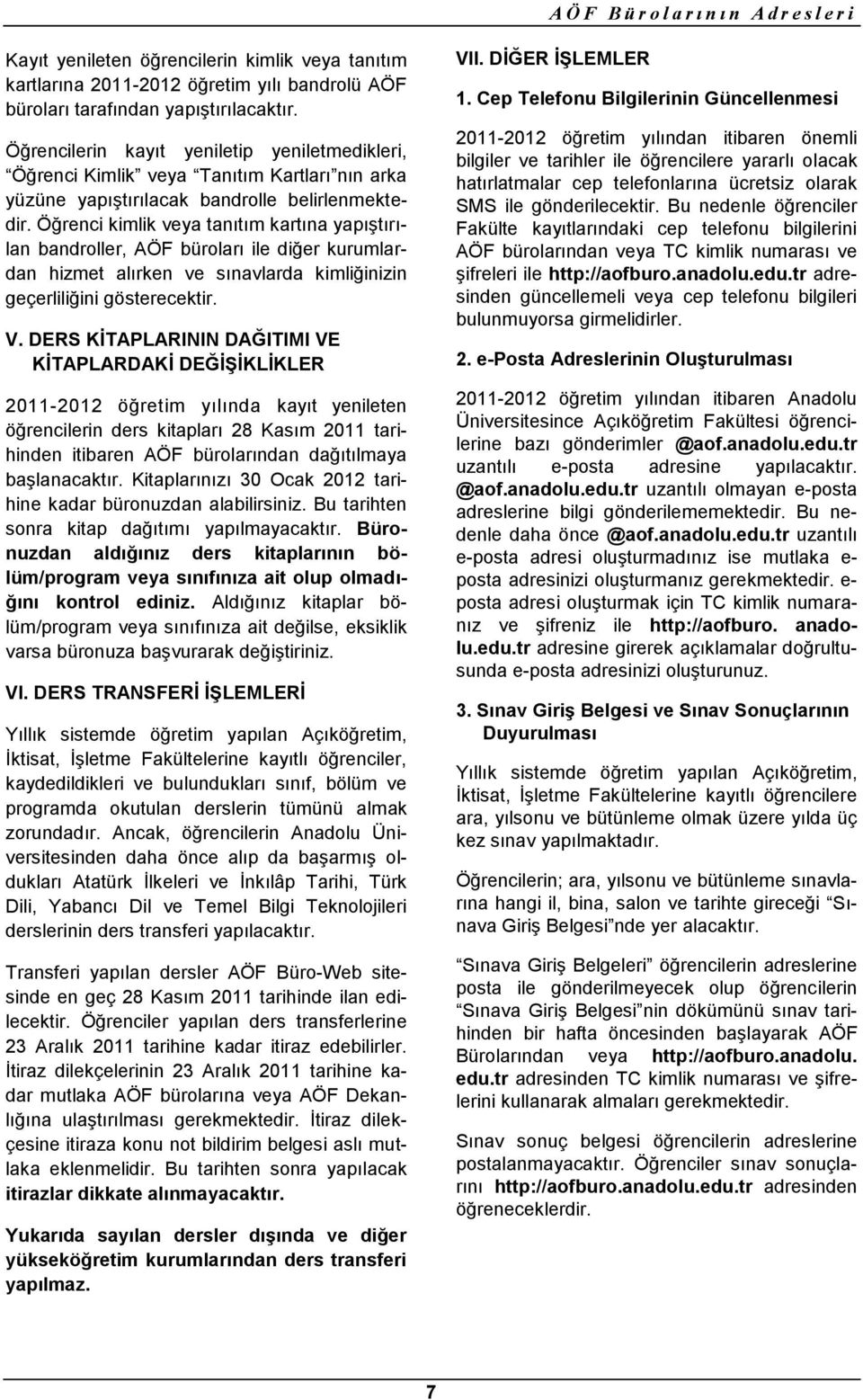 Öğrenci kimlik veya tanıtım kartına yapıştırılan bandroller, AÖF büroları ile diğer kurumlardan hizmet alırken ve sınavlarda kimliğinizin geçerliliğini gösterecektir. V.