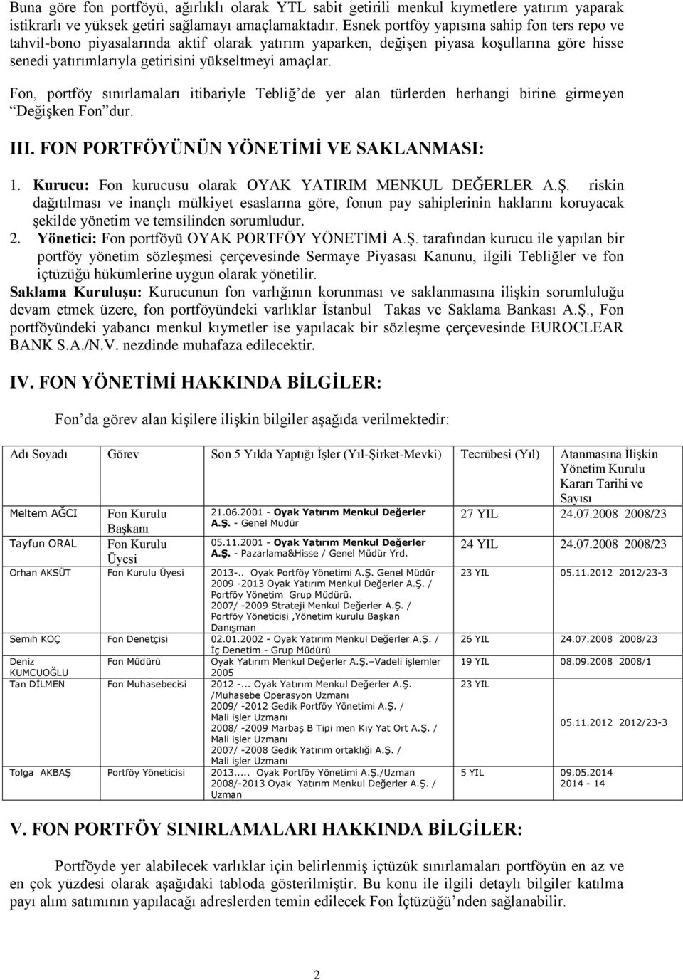 Fon, portföy sınırlamaları itibariyle Tebliğ de yer alan türlerden herhangi birine girmeyen Değişken Fon dur. III. FON PORTFÖYÜNÜN YÖNETİMİ VE SAKLANMASI: 1.