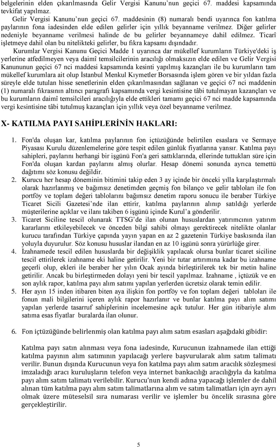 Kurumlar Vergisi Kanunu Geçici Madde 1 uyarınca dar mükellef kurumların Türkiye'deki iş yerlerine atfedilmeyen veya daimî temsilcilerinin aracılığı olmaksızın elde edilen ve Gelir Vergisi Kanununun