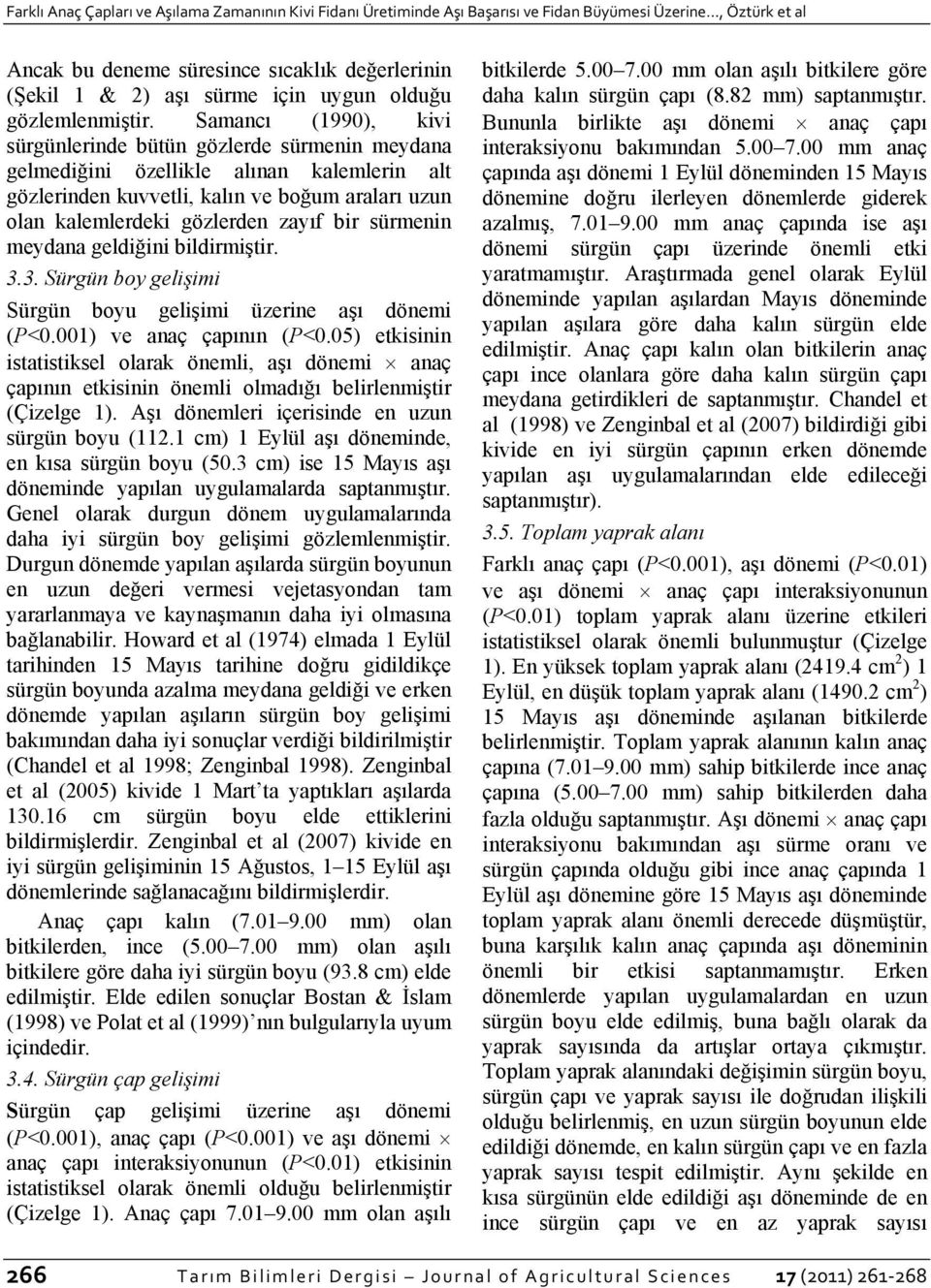 Samancı (1990), kivi sürgünlerinde bütün gözlerde sürmenin meydana gelmediğini özellikle alınan kalemlerin alt gözlerinden kuvvetli, kalın ve boğum araları uzun olan kalemlerdeki gözlerden zayıf bir