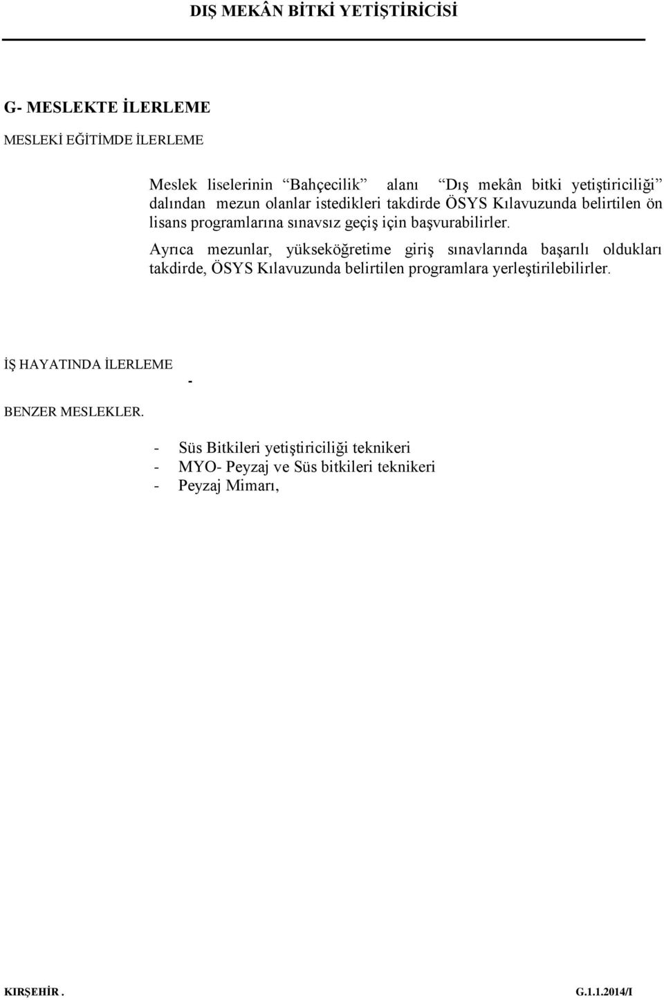 Ayrıca mezunlar, yükseköğretime giriş sınavlarında başarılı oldukları takdirde, ÖSYS Kılavuzunda belirtilen programlara