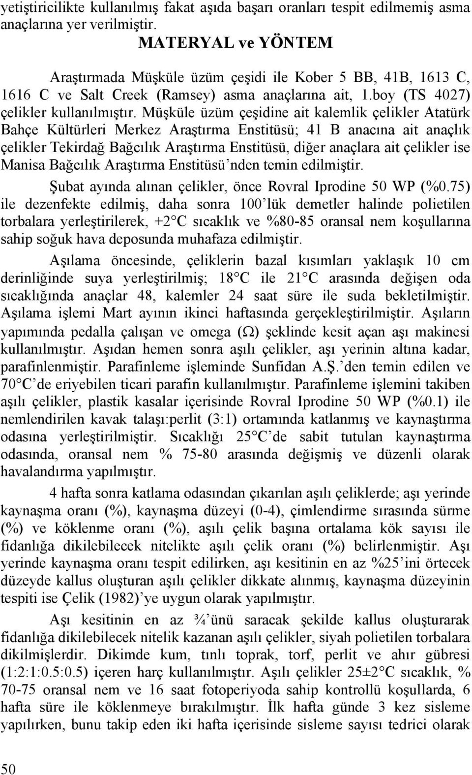 Müşküle üzüm çeşidine it klemlik çelikler Attürk Bhçe Kültürleri Merkez Arştırm Enstitüsü; nın it nçlık çelikler Tekirdğ Bğılık Arştırm Enstitüsü, diğer nçlr it çelikler ise Mnis Bğılık Arştırm