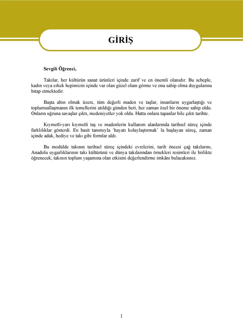 Başta altın olmak üzere, tüm değerli maden ve taşlar, insanların uygarlaştığı ve toplumsallaşmanın ilk temellerini atıldığı günden beri, her zaman özel bir öneme sahip oldu.