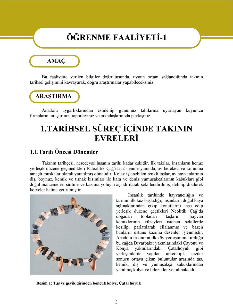 TARİHSEL SÜREÇ İÇİNDE TAKININ EVRELERİ 1.1.Tarih Öncesi Dönemler Takının tarihçesi, neredeyse insanın tarihi kadar eskidir.