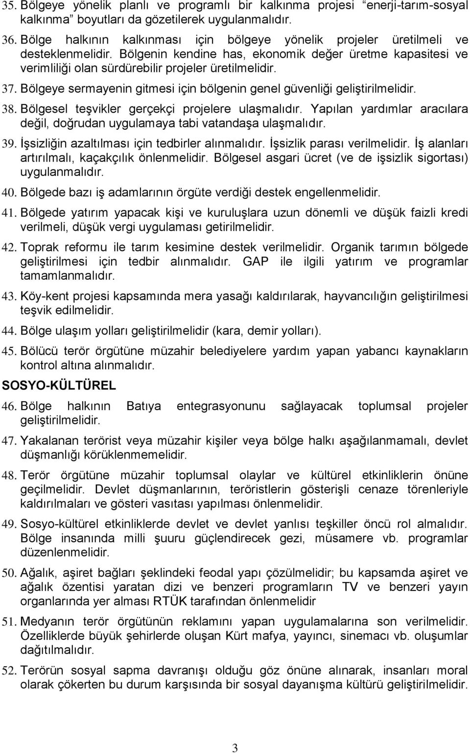 37. Bölgeye sermayenin gitmesi için bölgenin genel güvenliği geliştirilmelidir. 38. Bölgesel teşvikler gerçekçi projelere ulaşmalıdır.