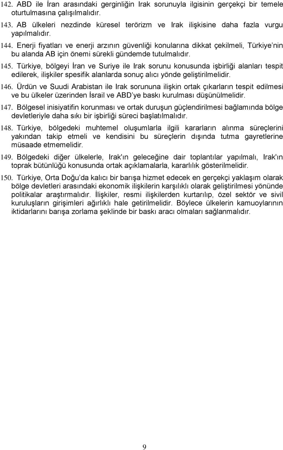 Enerji fiyatları ve enerji arzının güvenliği konularına dikkat çekilmeli, Türkiye nin bu alanda AB için önemi sürekli gündemde tutulmalıdır. 145.