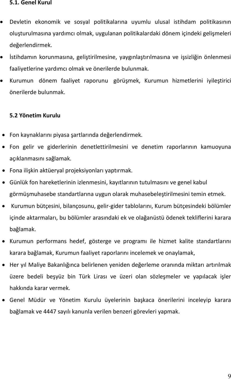 Kurumun dönem faaliyet raporunu görüşmek, Kurumun hizmetlerini iyileştirici önerilerde bulunmak. 5.2 Yönetim Kurulu Fon kaynaklarını piyasa şartlarında değerlendirmek.