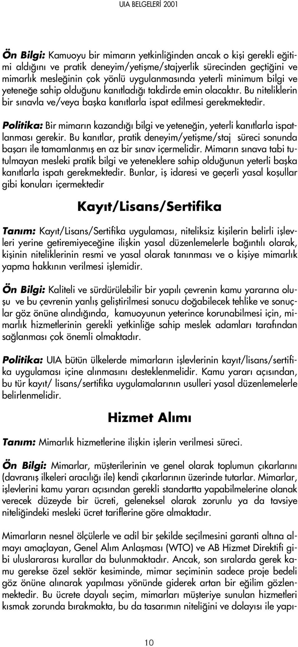 Politika: Bir mimar n kazand bilgi ve yetene in, yeterli kan tlarla ispatlanmas gerekir. Bu kan tlar, pratik deneyim/yetiflme/staj süreci sonunda baflar ile tamamlanm fl en az bir s nav içermelidir.