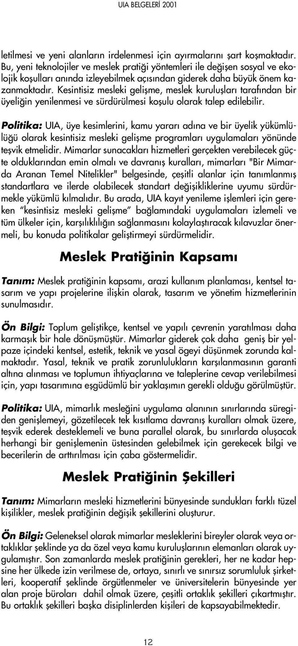 Kesintisiz mesleki geliflme, meslek kurulufllar taraf ndan bir üyeli in yenilenmesi ve sürdürülmesi koflulu olarak talep edilebilir.