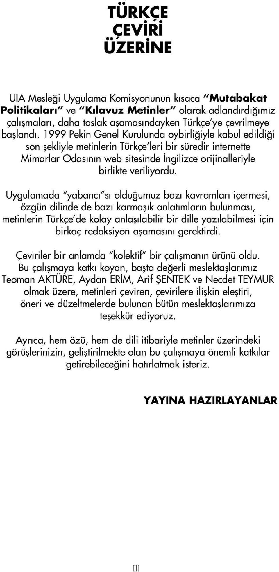 Uygulamada yabanc s oldu umuz baz kavramlar içermesi, özgün dilinde de baz karmafl k anlat mlar n bulunmas, metinlerin Türkçe de kolay anlafl labilir bir dille yaz labilmesi için birkaç redaksiyon