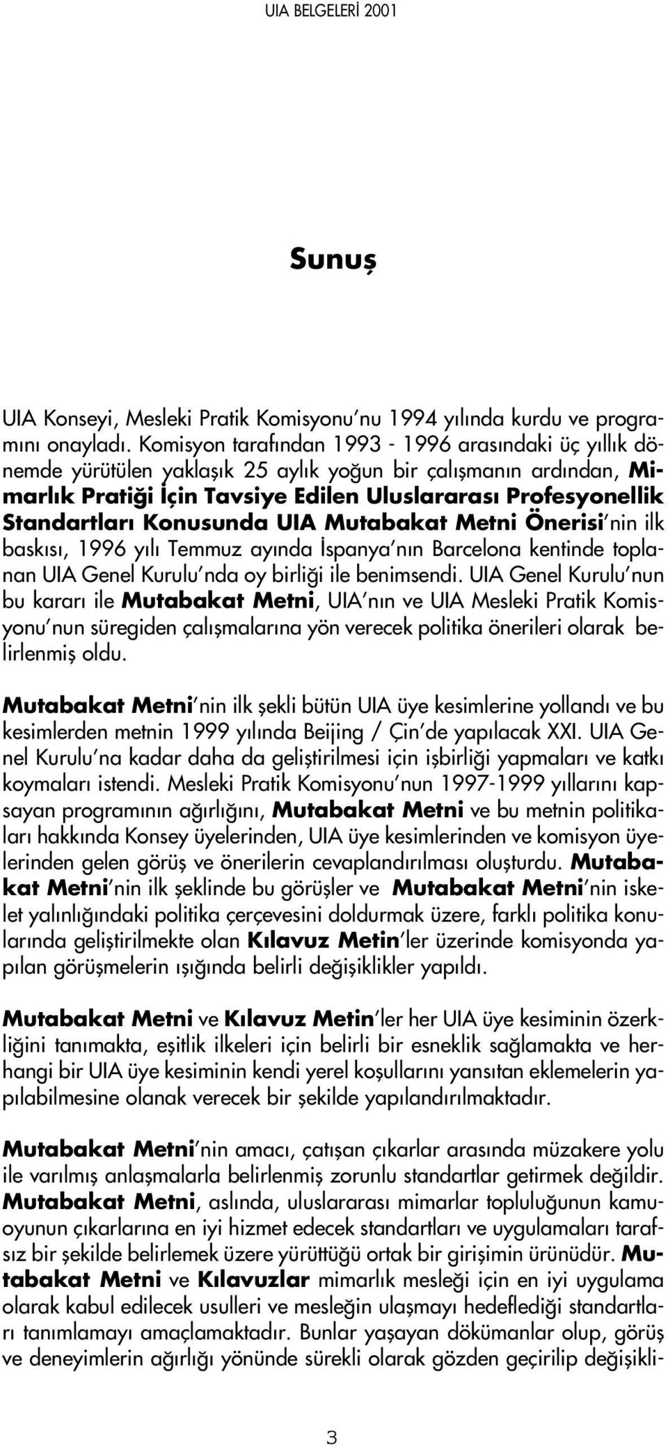 Konusunda UIA Mutabakat Metni Önerisi nin ilk bask s, 1996 y l Temmuz ay nda spanya n n Barcelona kentinde toplanan UIA Genel Kurulu nda oy birli i ile benimsendi.