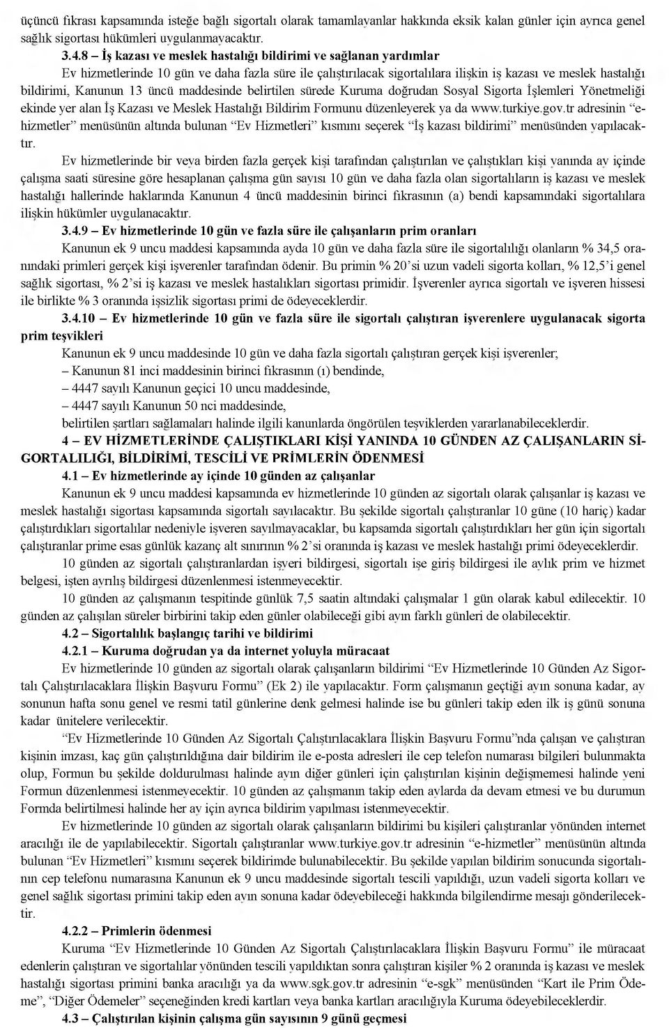 13 üncü maddesinde belirtilen sürede Kuruma doğrudan Sosyal Sigorta İşlemleri Yönetmeliği ekinde yer alan İş Kazası ve Meslek Hastalığı Bildirim Formunu düzenleyerek ya da www.turkiye.gov.