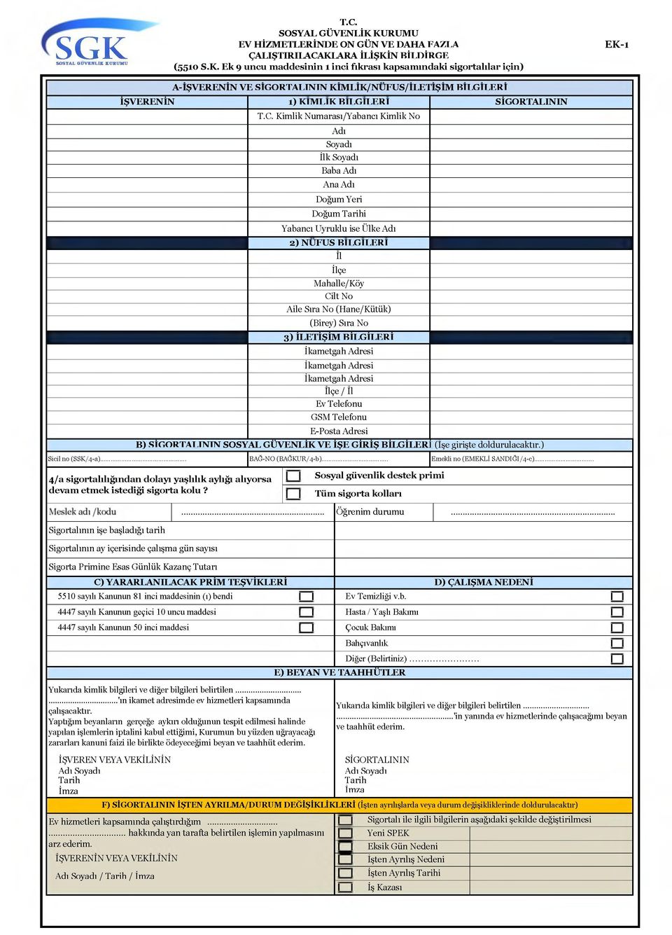 (Hane/Kütük) (Birey) Sıra No 3) İLETİŞİM BİLGİLERİ İlçe / İl Ev Telefonu GSM Telefonu E-Posta Adresi B) SİGORTALININ SOSYAL GÜVENLİK VE İŞE GİRİŞ BİLGİLER ' (İşe girişte doldurulacaktır.