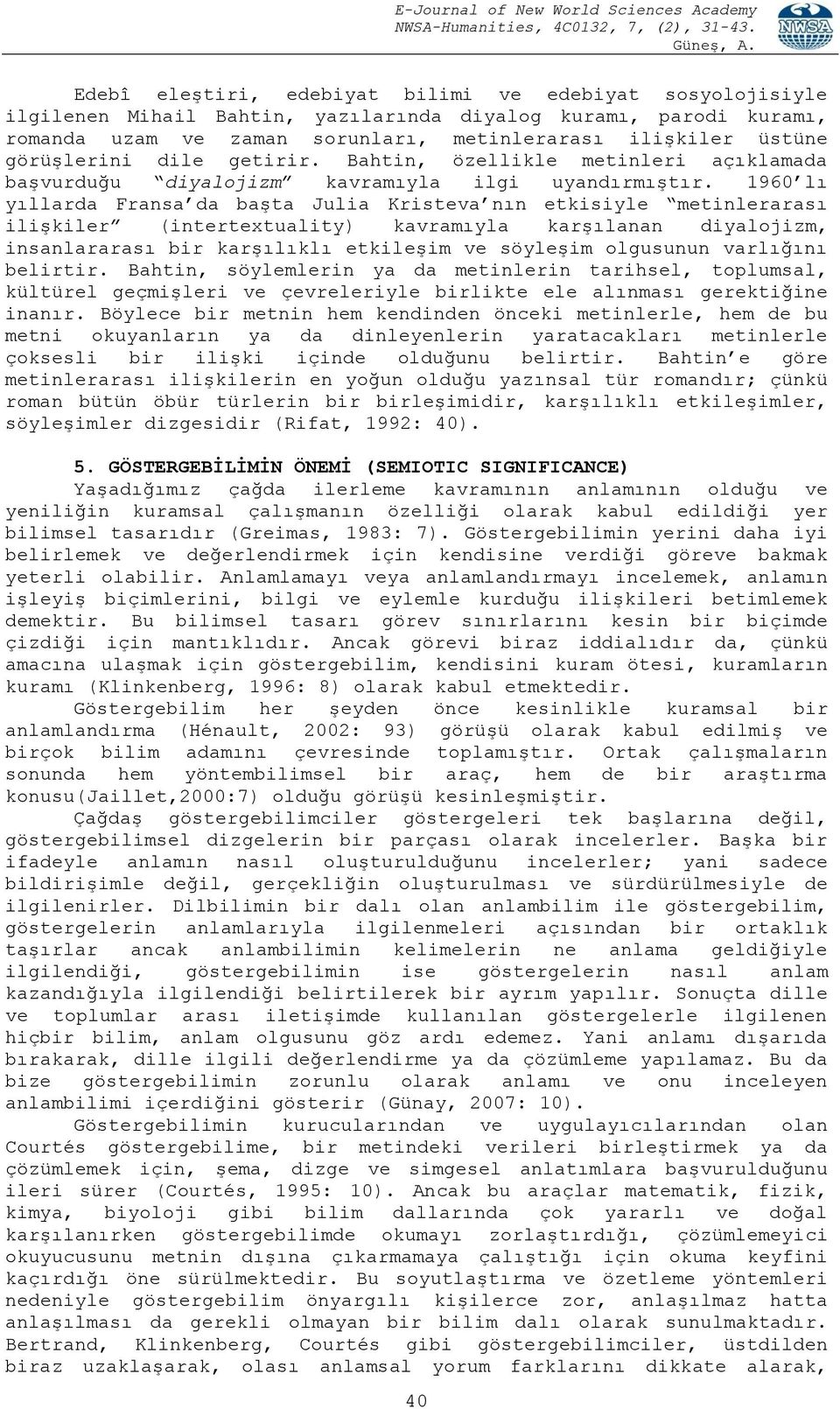 1960 lı yıllarda Fransa da başta Julia Kristeva nın etkisiyle metinlerarası ilişkiler (intertextuality) kavramıyla karşılanan diyalojizm, insanlararası bir karşılıklı etkileşim ve söyleşim olgusunun