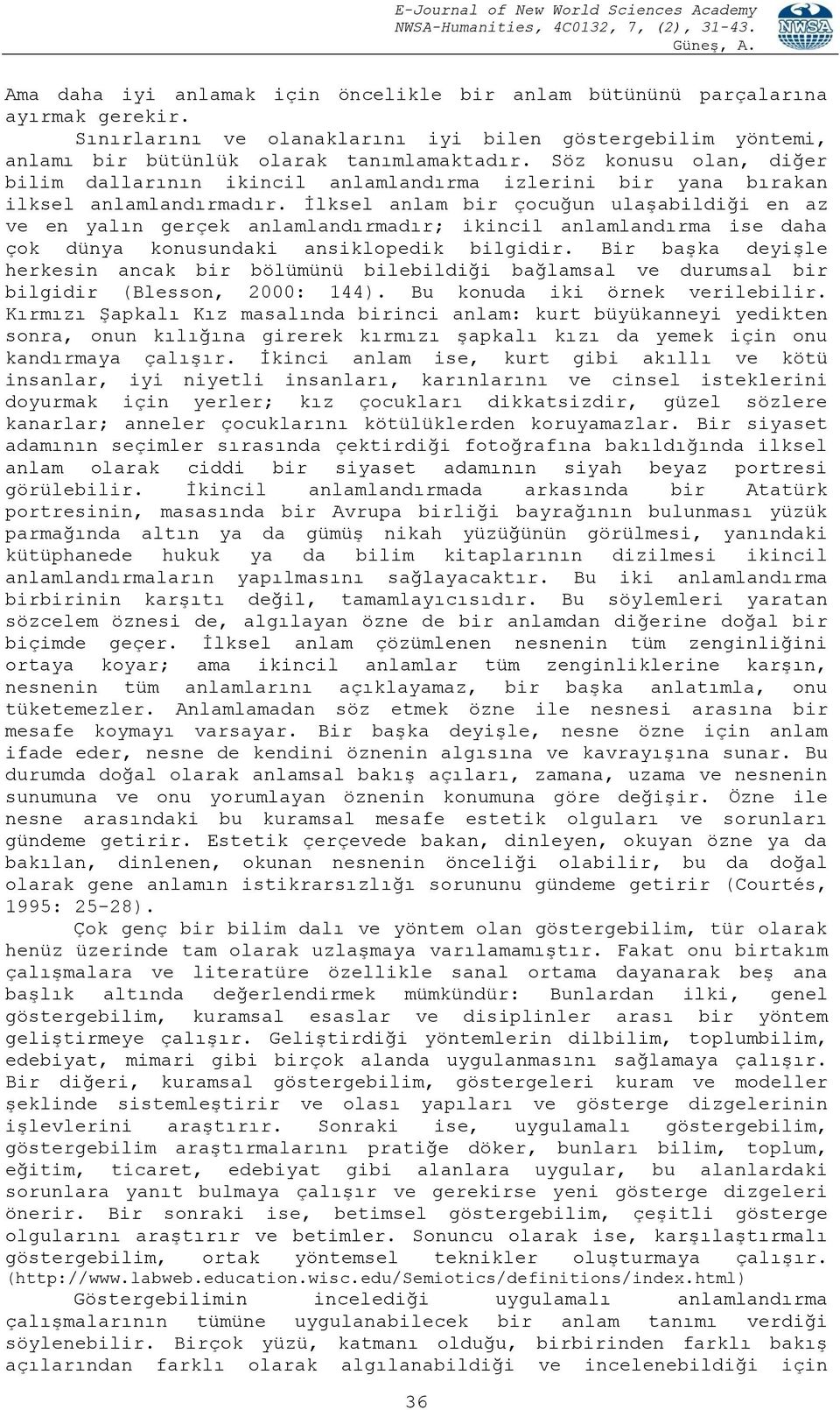 İlksel anlam bir çocuğun ulaşabildiği en az ve en yalın gerçek anlamlandırmadır; ikincil anlamlandırma ise daha çok dünya konusundaki ansiklopedik bilgidir.