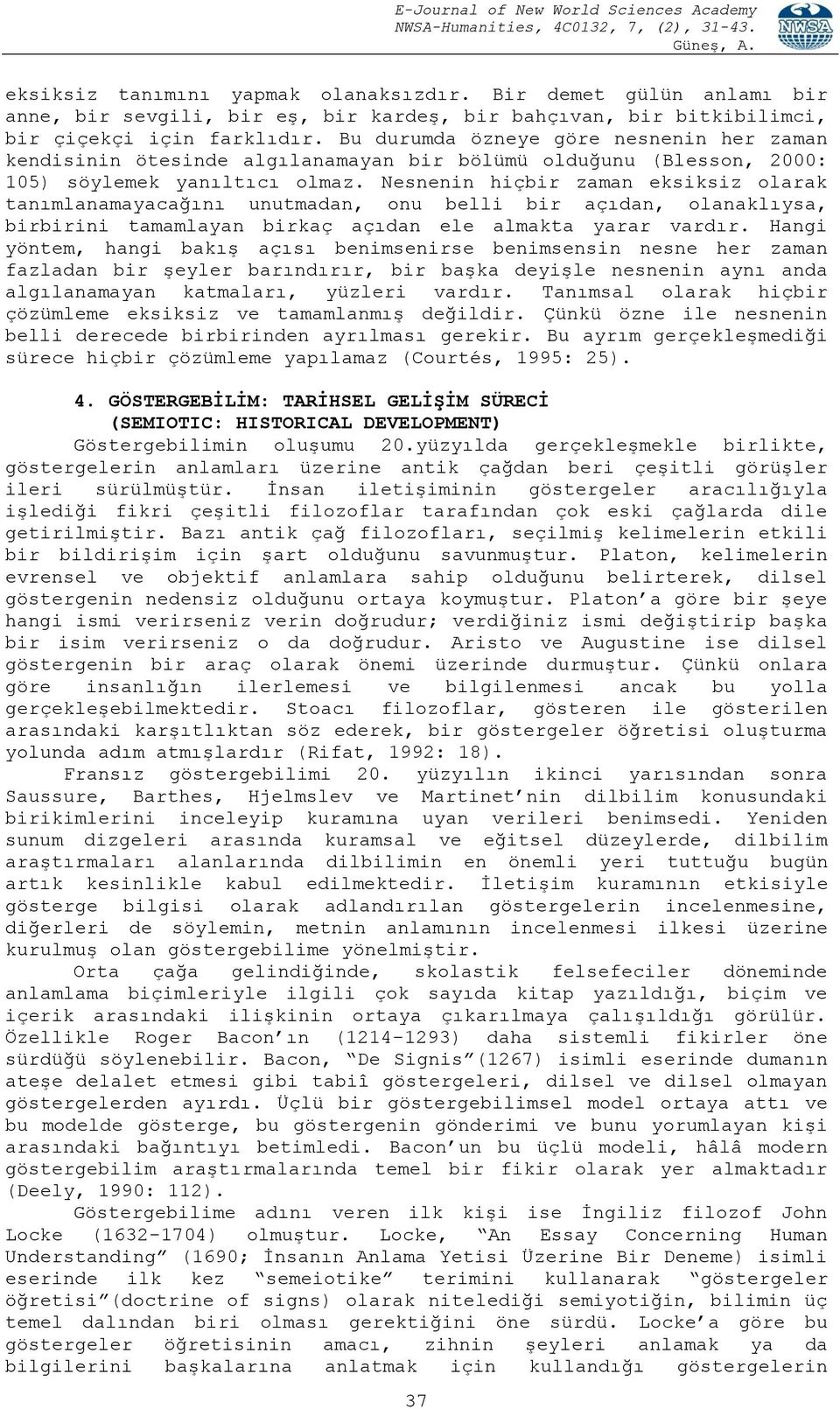 Nesnenin hiçbir zaman eksiksiz olarak tanımlanamayacağını unutmadan, onu belli bir açıdan, olanaklıysa, birbirini tamamlayan birkaç açıdan ele almakta yarar vardır.