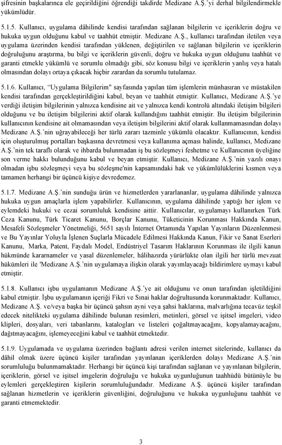 , kullanıcı tarafından iletilen veya uygulama üzerinden kendisi tarafından yüklenen, değiştirilen ve sağlanan bilgilerin ve içeriklerin doğruluğunu araştırma, bu bilgi ve içeriklerin güvenli, doğru