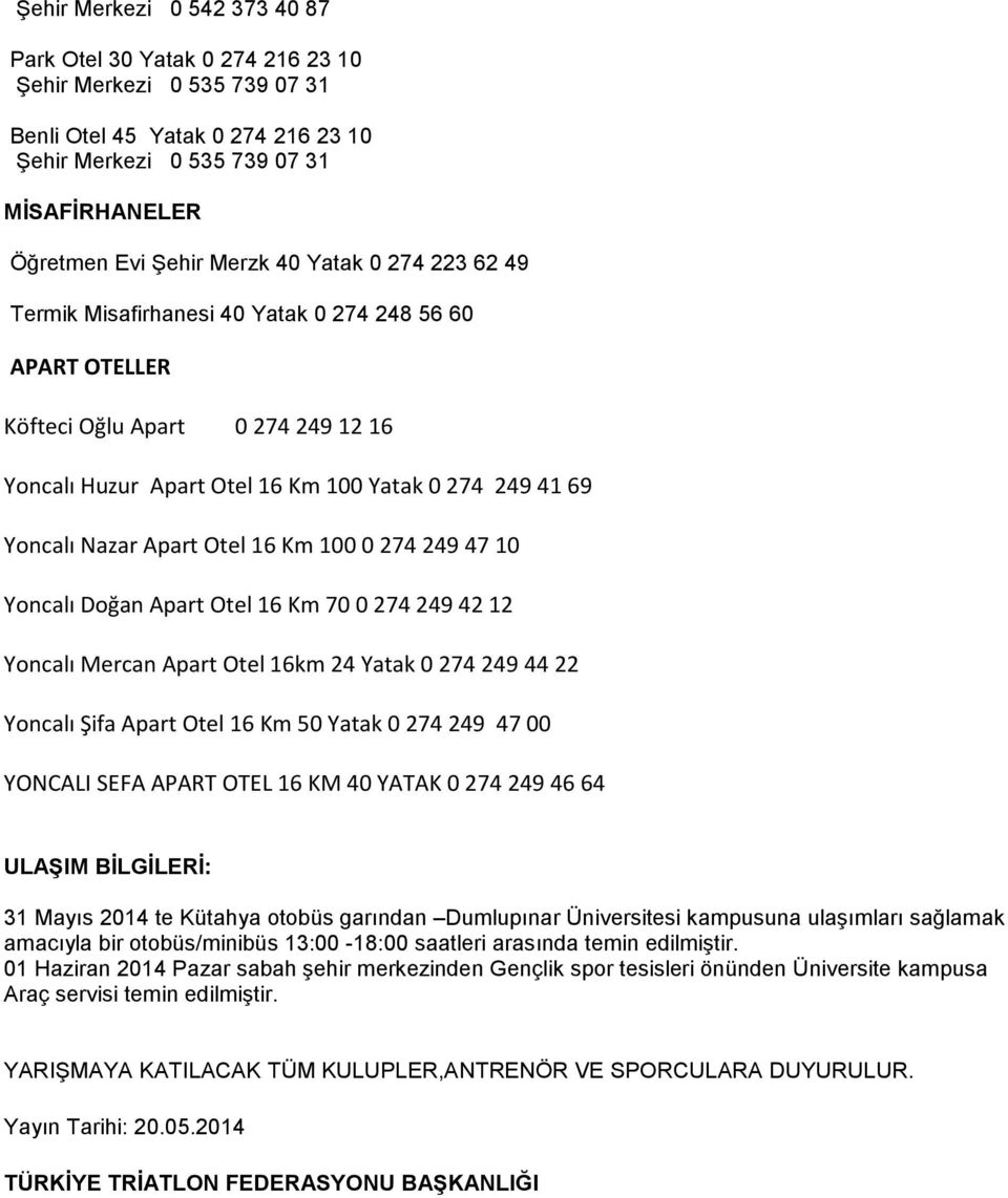 Yoncalı Doğan Apart Otel 16 Km 70 0 274 249 42 12 Yoncalı Mercan Apart Otel 16km 24 Yatak 0 274 249 44 22 Yoncalı Şifa Apart Otel 16 Km 50 Yatak 0 274 249 47 00 YONCALI SEFA APART OTEL 16 KM 40 YATAK