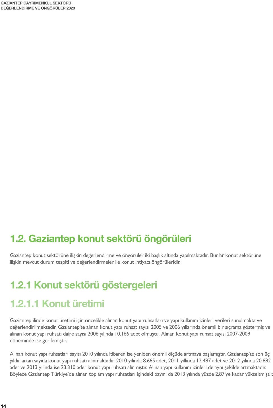 2.1 Konut sektörü göstergeleri 1.2.1.1 Konut üretimi Gaziantep ilinde konut üretimi için öncelikle alınan konut yapı ruhsatları ve yapı kullanım izinleri verileri sunulmakta ve değerlendirilmektedir.