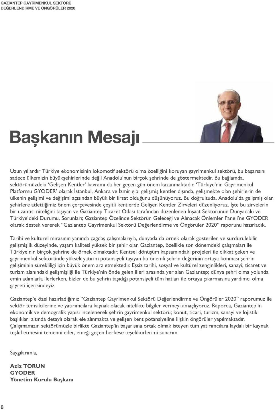 Türkiye nin Gayrimenkul Platformu GYODER olarak İstanbul, Ankara ve İzmir gibi gelişmiş kentler dışında, gelişmekte olan şehirlerin de ülkenin gelişimi ve değişimi açısından büyük bir fırsat olduğunu