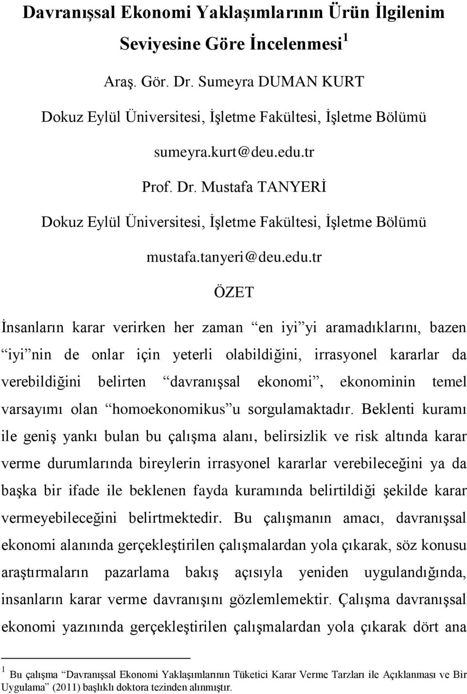 tr ÖZET İnsanların karar verirken her zaman en iyi yi aramadıklarını, bazen iyi nin de onlar için yeterli olabildiğini, irrasyonel kararlar da verebildiğini belirten davranışsal ekonomi, ekonominin