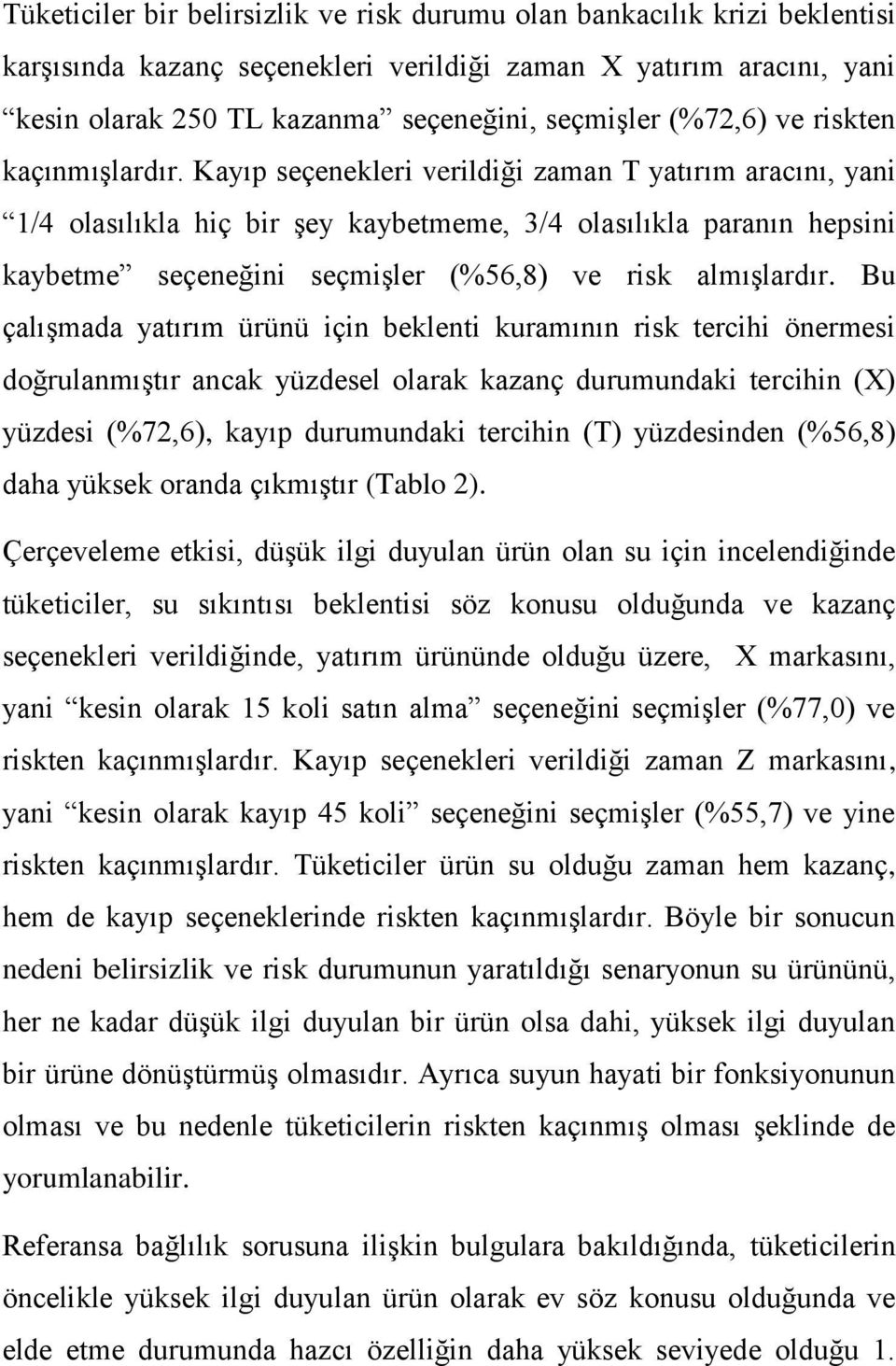 Kayıp seçenekleri verildiği zaman T yatırım aracını, yani 1/4 olasılıkla hiç bir şey kaybetmeme, 3/4 olasılıkla paranın hepsini kaybetme seçeneğini seçmişler (%56,8) ve risk almışlardır.