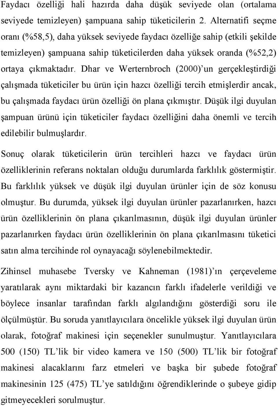 Dhar ve Werternbroch (2000) un gerçekleştirdiği çalışmada tüketiciler bu ürün için hazcı özelliği tercih etmişlerdir ancak, bu çalışmada faydacı ürün özelliği ön plana çıkmıştır.