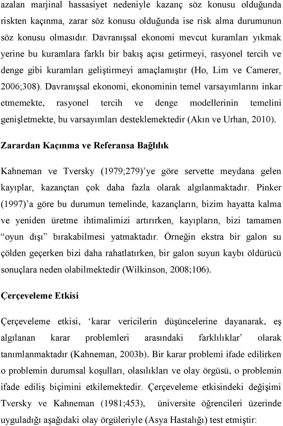 Davranışsal ekonomi, ekonominin temel varsayımlarını inkar etmemekte, rasyonel tercih ve denge modellerinin temelini genişletmekte, bu varsayımları desteklemektedir (Akın ve Urhan, 2010).