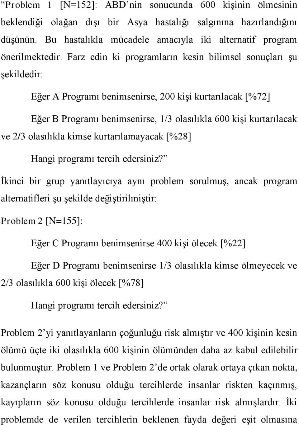 Farz edin ki programların kesin bilimsel sonuçları şu şekildedir: Eğer A Programı benimsenirse, 200 kişi kurtarılacak [%72] Eğer B Programı benimsenirse, 1/3 olasılıkla 600 kişi kurtarılacak ve 2/3