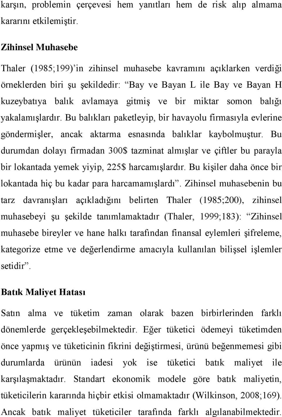 somon balığı yakalamışlardır. Bu balıkları paketleyip, bir havayolu firmasıyla evlerine göndermişler, ancak aktarma esnasında balıklar kaybolmuştur.