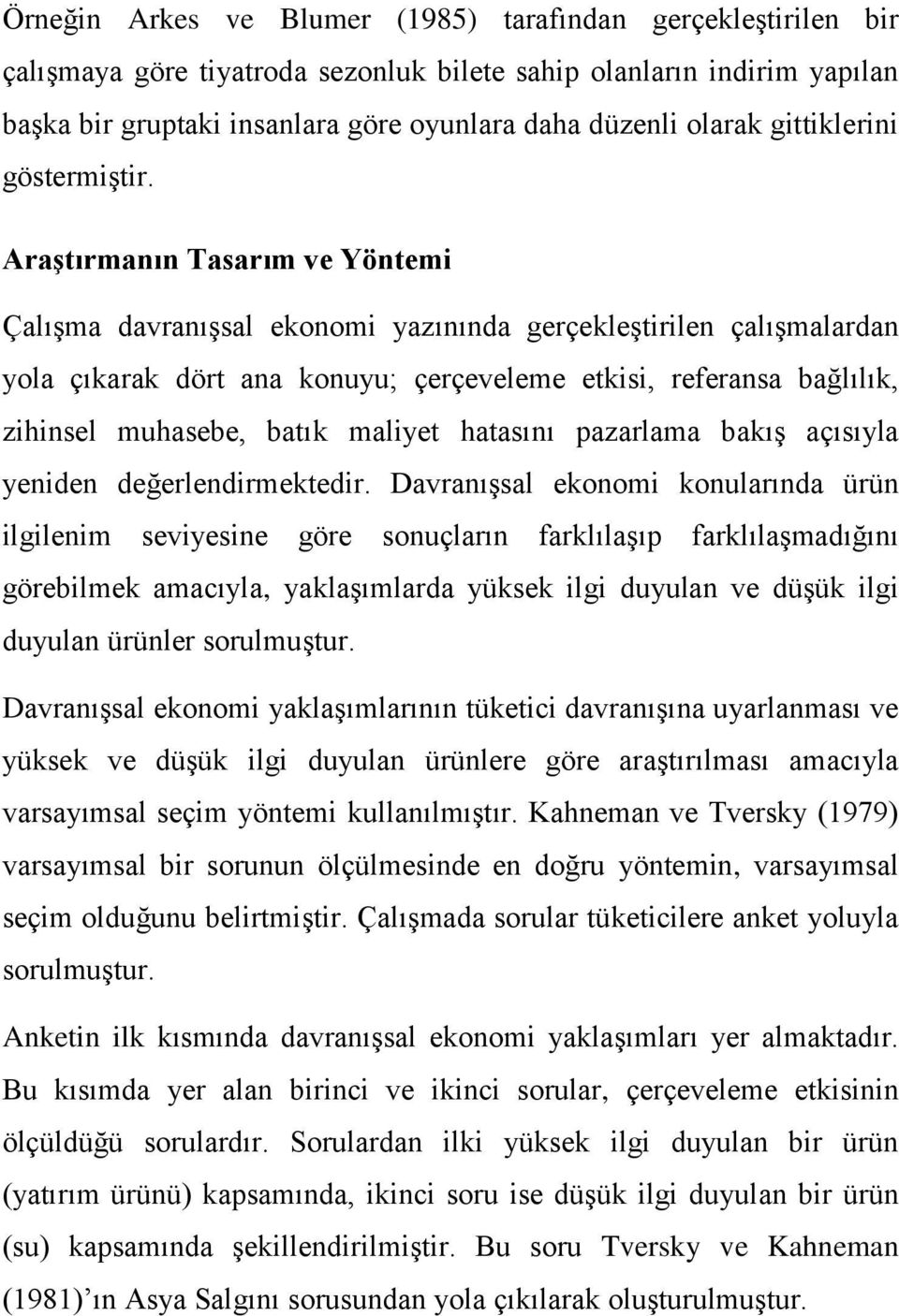 Araştırmanın Tasarım ve Yöntemi Çalışma davranışsal ekonomi yazınında gerçekleştirilen çalışmalardan yola çıkarak dört ana konuyu; çerçeveleme etkisi, referansa bağlılık, zihinsel muhasebe, batık