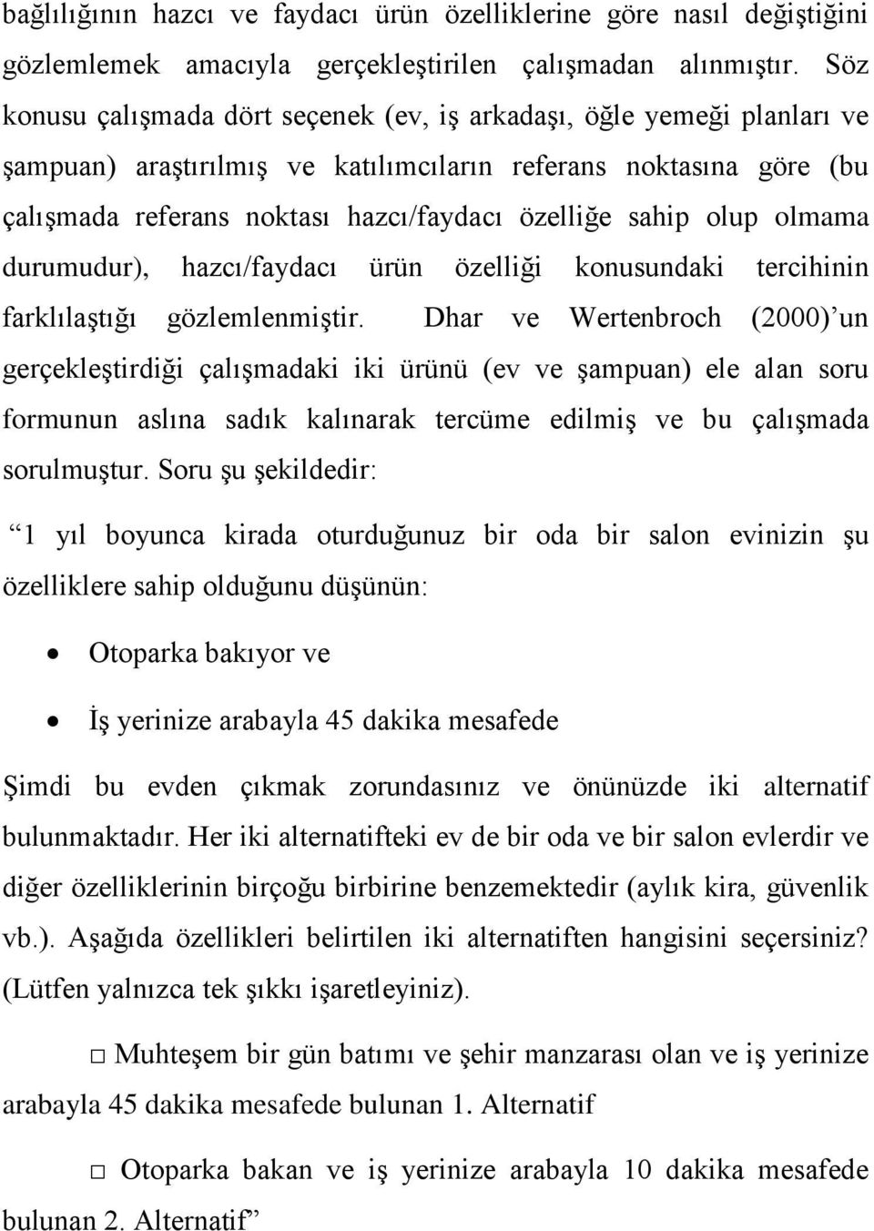 olup olmama durumudur), hazcı/faydacı ürün özelliği konusundaki tercihinin farklılaştığı gözlemlenmiştir.