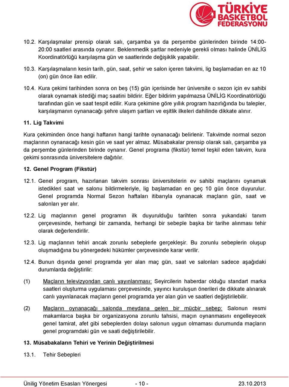 Karşılaşmaların kesin tarih, gün, saat, şehir ve salon içeren takvimi, lig başlamadan en az 10 (on) gün önce ilan edilir. 10.4.