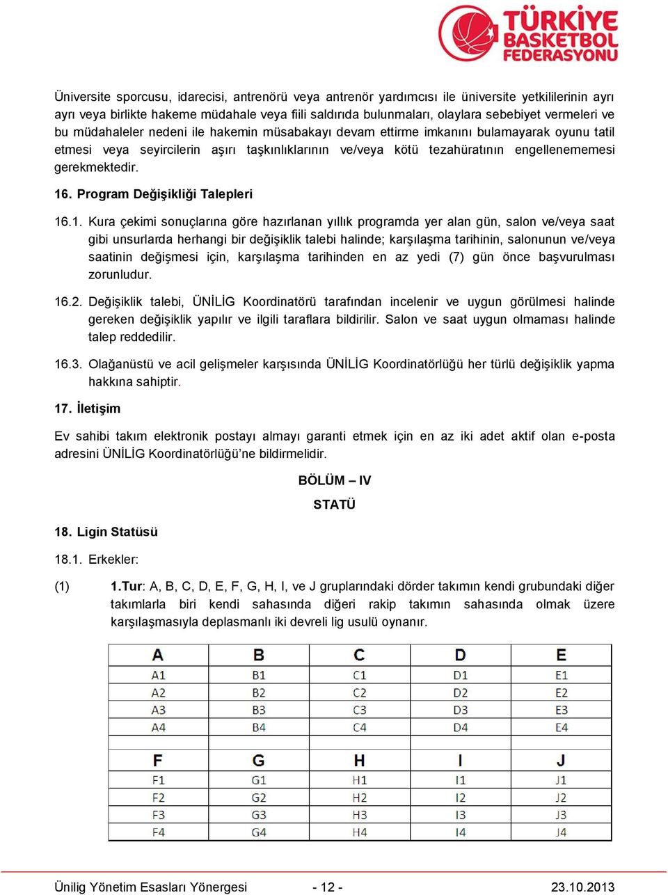 16. Program Değişikliği Talepleri 16.1. Kura çekimi sonuçlarına göre hazırlanan yıllık programda yer alan gün, salon ve/veya saat gibi unsurlarda herhangi bir değişiklik talebi halinde; karşılaşma