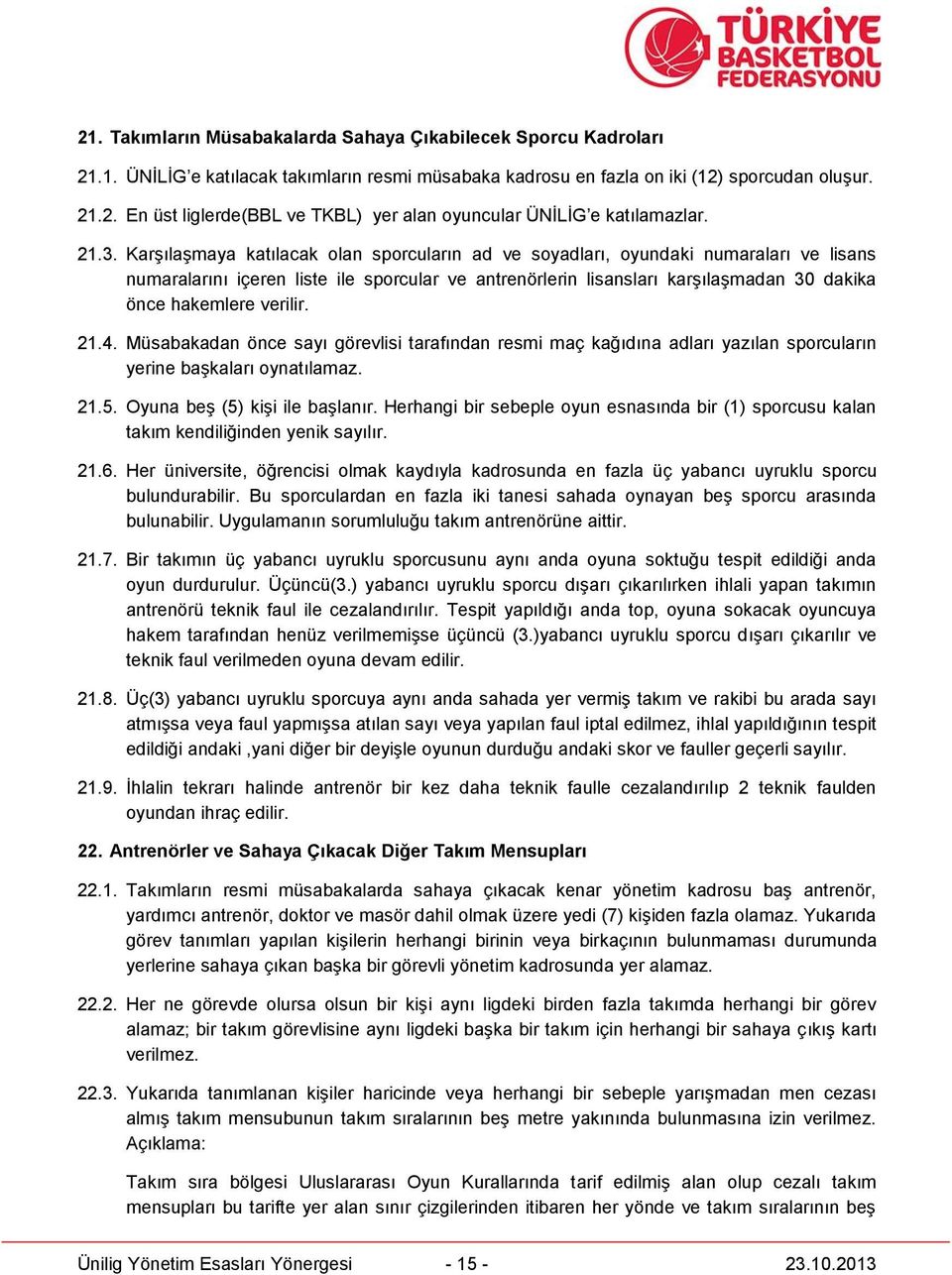 verilir. 21.4. Müsabakadan önce sayı görevlisi tarafından resmi maç kağıdına adları yazılan sporcuların yerine başkaları oynatılamaz. 21.5. Oyuna beş (5) kişi ile başlanır.