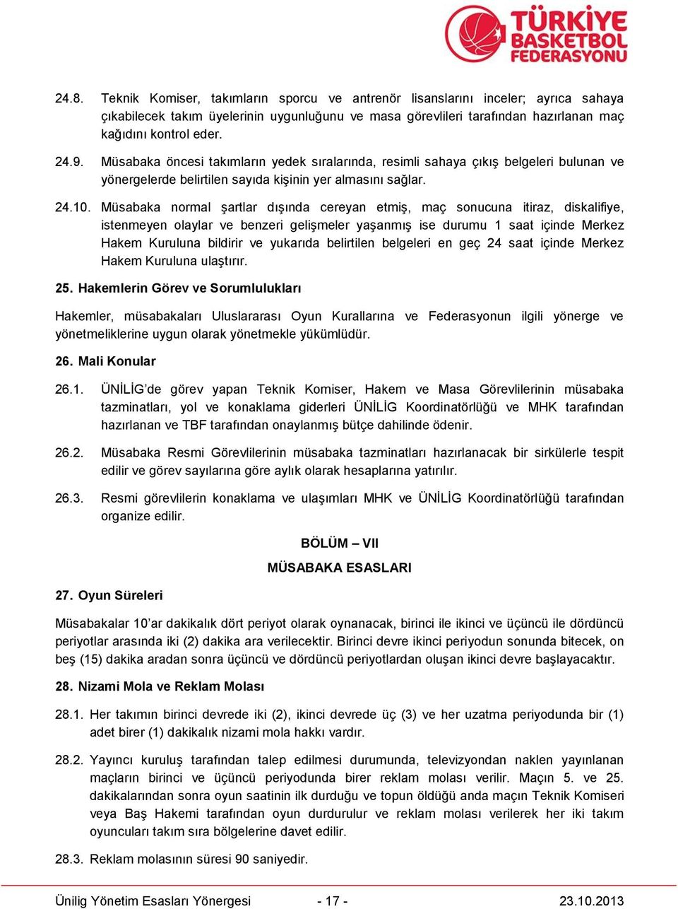 Müsabaka normal şartlar dışında cereyan etmiş, maç sonucuna itiraz, diskalifiye, istenmeyen olaylar ve benzeri gelişmeler yaşanmış ise durumu 1 saat içinde Merkez Hakem Kuruluna bildirir ve yukarıda