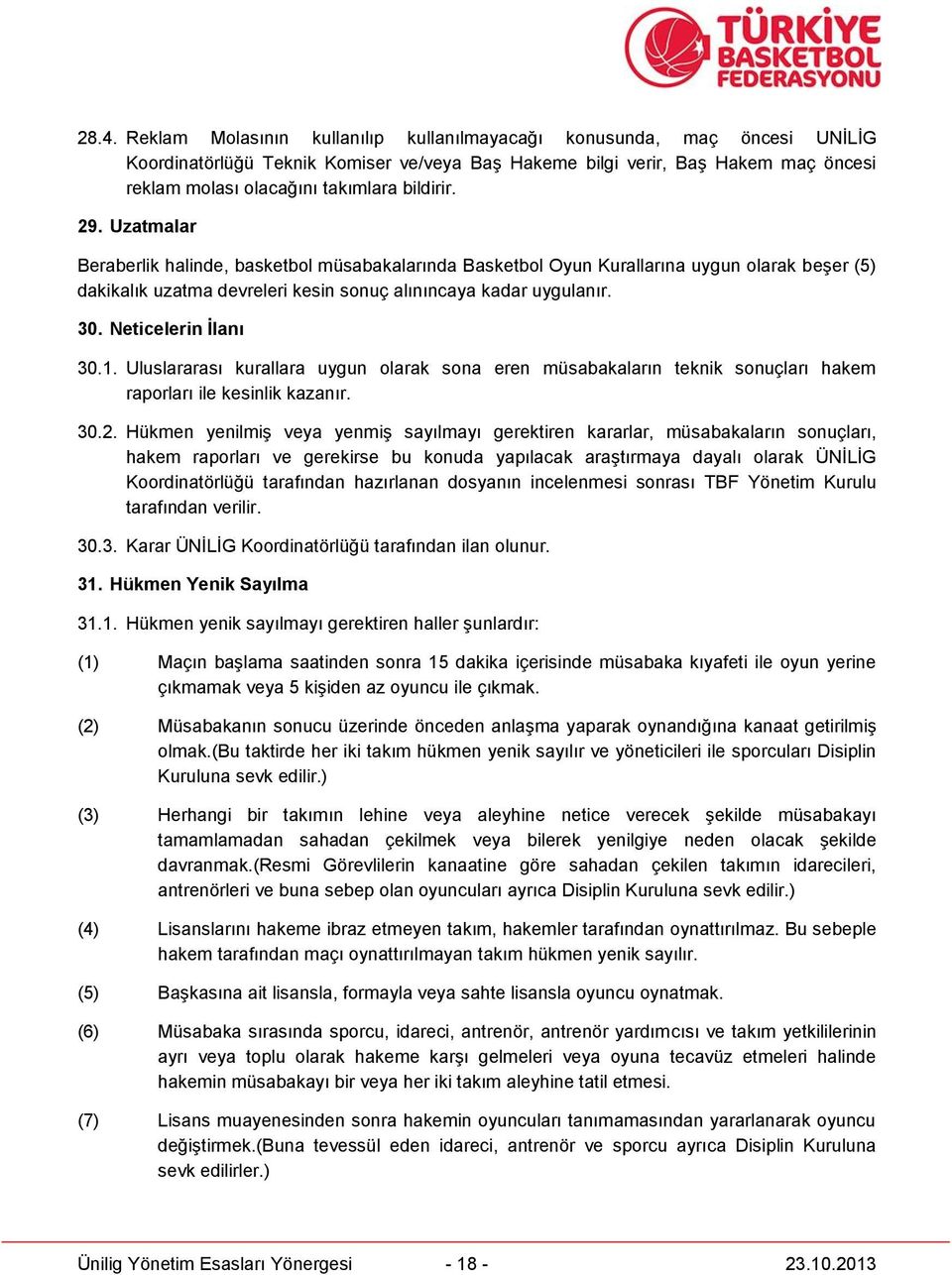 Neticelerin İlanı 30.1. Uluslararası kurallara uygun olarak sona eren müsabakaların teknik sonuçları hakem raporları ile kesinlik kazanır. 30.2.