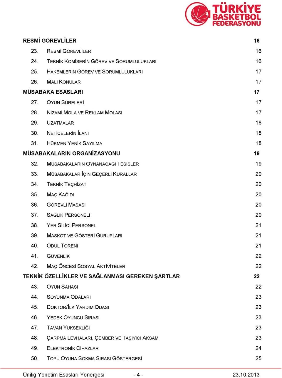 MÜSABAKALAR İÇİN GEÇERLİ KURALLAR 20 34. TEKNİK TEÇHİZAT 20 35. MAÇ KAĞIDI 20 36. GÖREVLİ MASASI 20 37. SAĞLIK PERSONELİ 20 38. YER SİLİCİ PERSONEL 21 39. MASKOT VE GÖSTERİ GURUPLARI 21 40.