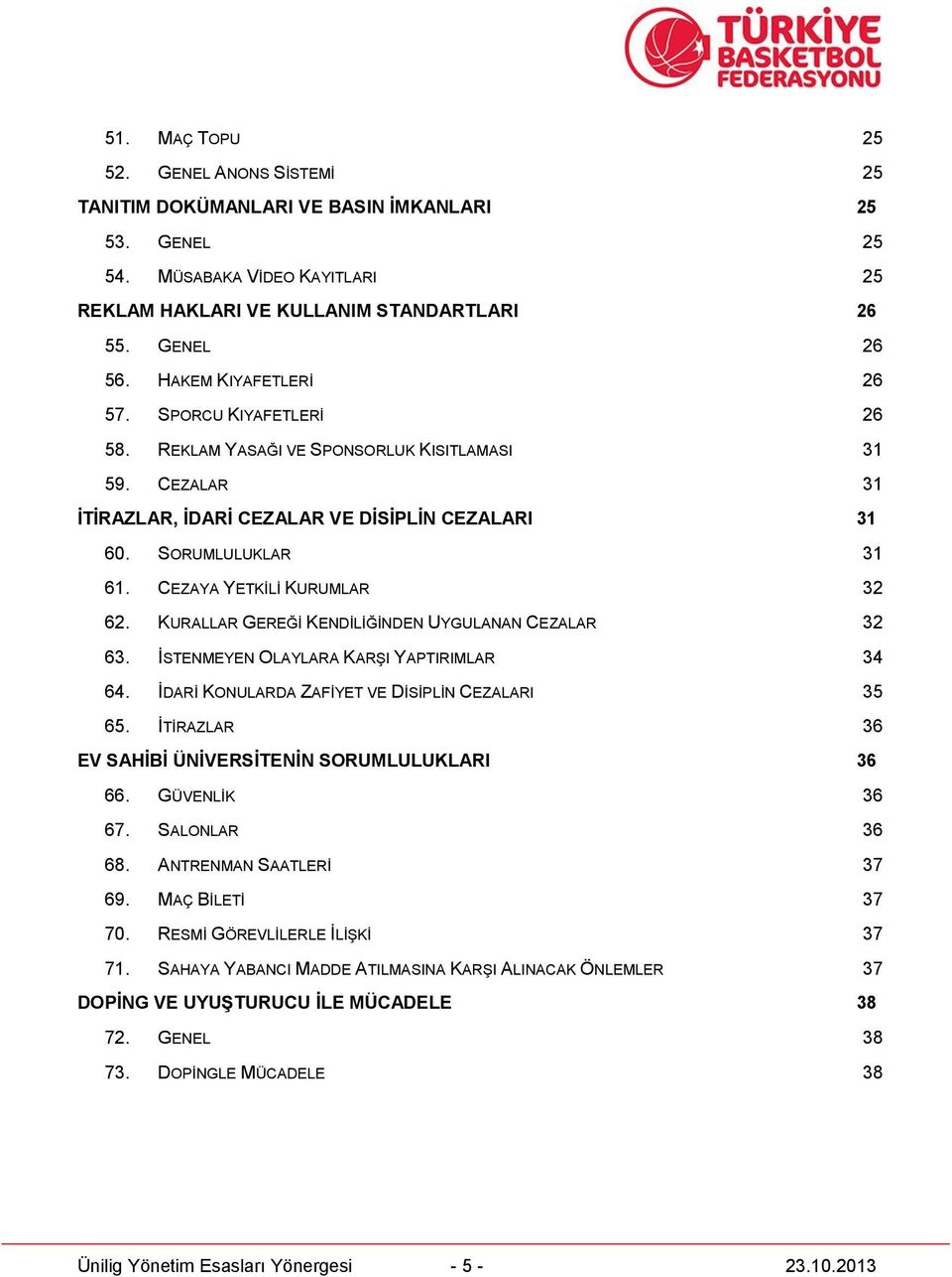 CEZAYA YETKİLİ KURUMLAR 32 62. KURALLAR GEREĞİ KENDİLİĞİNDEN UYGULANAN CEZALAR 32 63. İSTENMEYEN OLAYLARA KARŞI YAPTIRIMLAR 34 64. İDARİ KONULARDA ZAFİYET VE DİSİPLİN CEZALARI 35 65.