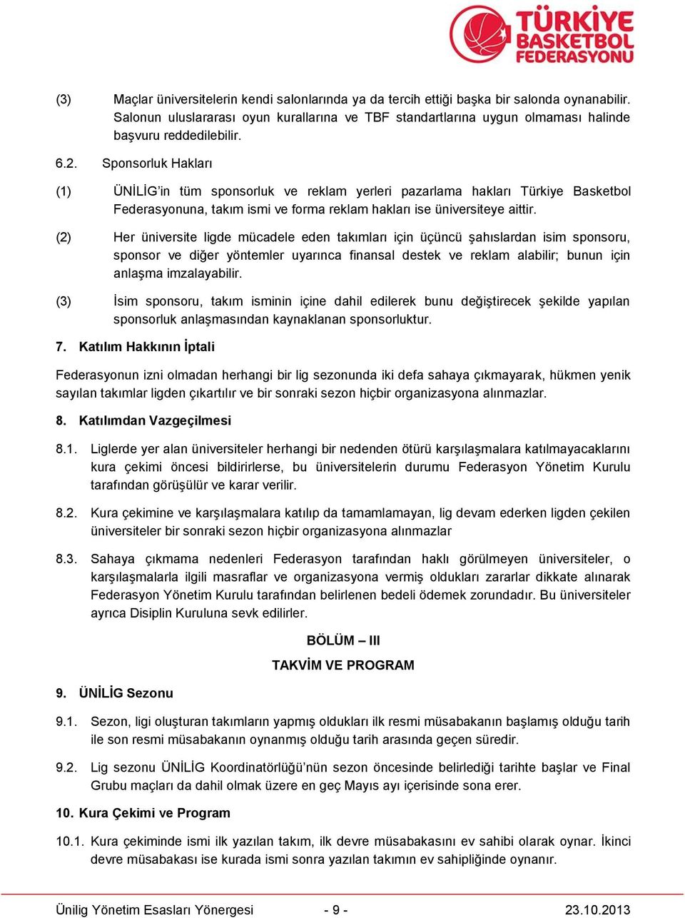 Sponsorluk Hakları (1) ÜNİLİG in tüm sponsorluk ve reklam yerleri pazarlama hakları Türkiye Basketbol Federasyonuna, takım ismi ve forma reklam hakları ise üniversiteye aittir.