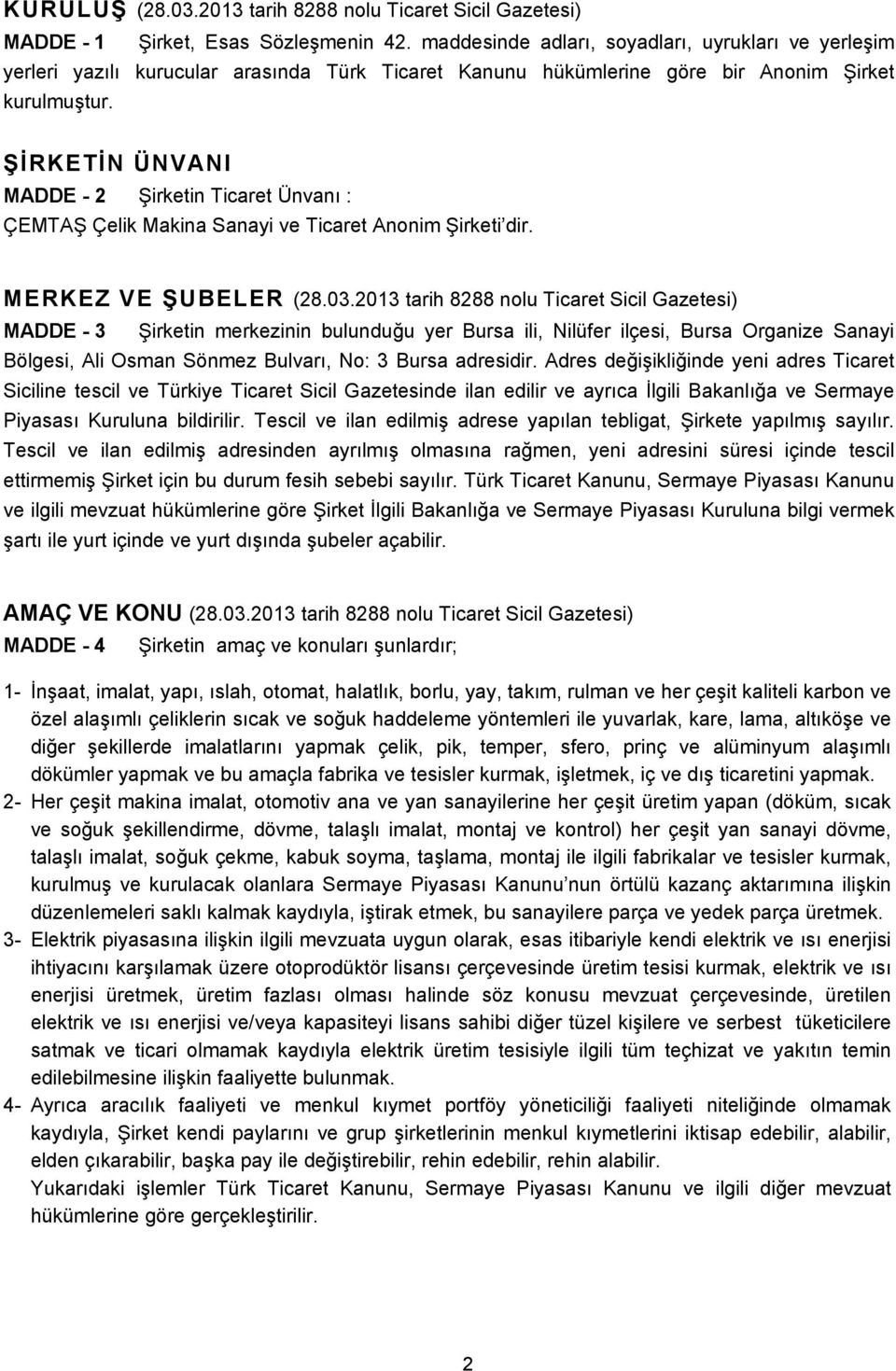 ŞİRKETİN ÜNVANI MADDE - 2 Şirketin Ticaret Ünvanı : ÇEMTAŞ Çelik Makina Sanayi ve Ticaret Anonim Şirketi dir. MERKEZ VE ŞUBELER (28.03.