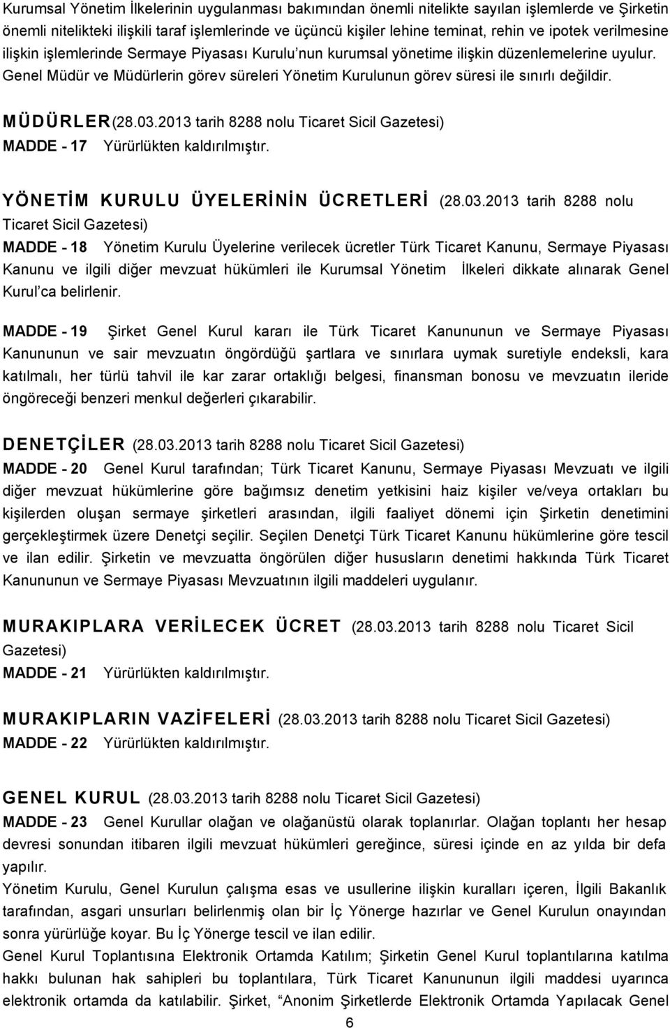 Genel Müdür ve Müdürlerin görev süreleri Yönetim Kurulunun görev süresi ile sınırlı değildir. MÜDÜRLER(28.03.2013 tarih 8288 nolu Ticaret Sicil Gazetesi) MADDE - 17 Yürürlükten kaldırılmıştır.